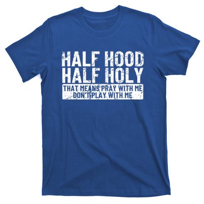 Half Hood Half Holy Funny Gift That Means Pray With Me Funny Gift T-Shirt