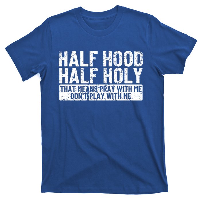 Half Hood Half Holy Funny Gift That Means Pray With Me Funny Gift T-Shirt