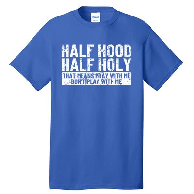 Half Hood Half Holy Funny Gift That Means Pray With Me Funny Gift Tall T-Shirt