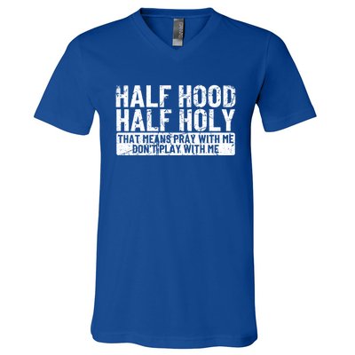 Half Hood Half Holy Funny Gift That Means Pray With Me Funny Gift V-Neck T-Shirt