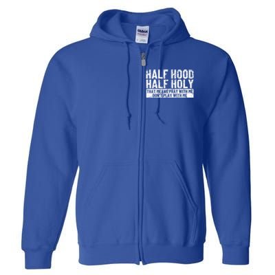 Half Hood Half Holy Funny Gift That Means Pray With Me Funny Gift Full Zip Hoodie