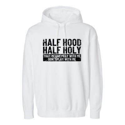 Half Hood Half Holy Funny Gift That Means Pray With Me Funny Gift Garment-Dyed Fleece Hoodie