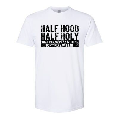 Half Hood Half Holy Funny Gift That Means Pray With Me Funny Gift Softstyle CVC T-Shirt