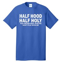 Half Hood Half Holy Gift That Means Pray With Me Funny Gift Tall T-Shirt