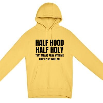 Half Hood Half Holy Cool Gift That Means Pray With Me Funny Gift Premium Pullover Hoodie