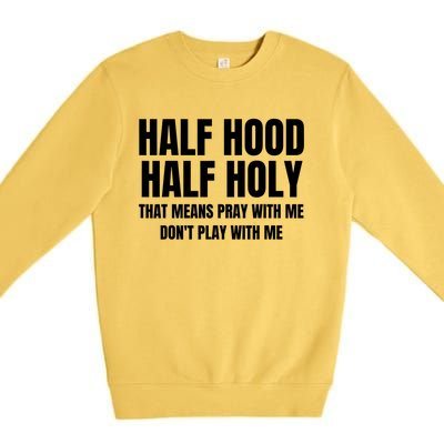 Half Hood Half Holy Cool Gift That Means Pray With Me Funny Gift Premium Crewneck Sweatshirt