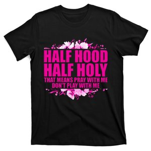 Half Hood Half Holy That Means Pray With Me Dont Play T-Shirt