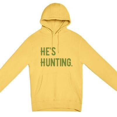 Hes Hunting Hunting Season Premium Pullover Hoodie