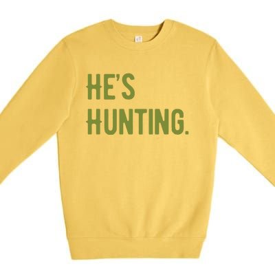 Hes Hunting Hunting Season Premium Crewneck Sweatshirt