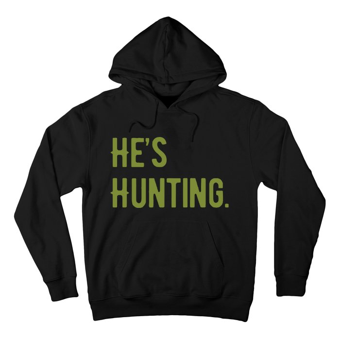 Hes Hunting Hunting Season Hoodie