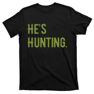 Hes Hunting Hunting Season T-Shirt