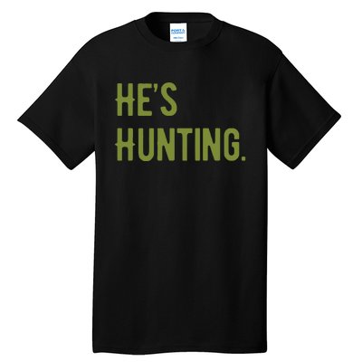 Hes Hunting Hunting Season Tall T-Shirt