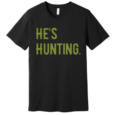 Hes Hunting Hunting Season Premium T-Shirt