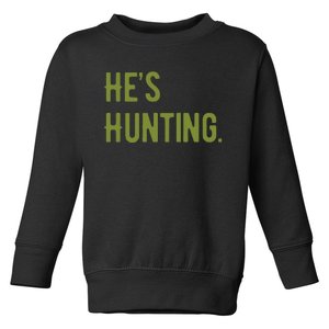 Hes Hunting Hunting Season Toddler Sweatshirt