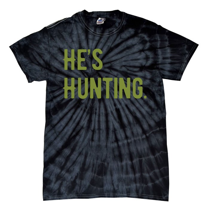 Hes Hunting Hunting Season Tie-Dye T-Shirt