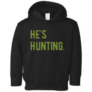 Hes Hunting Hunting Season Toddler Hoodie