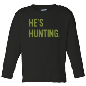 Hes Hunting Hunting Season Toddler Long Sleeve Shirt