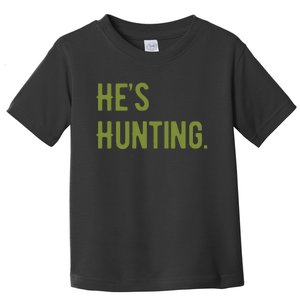 Hes Hunting Hunting Season Toddler T-Shirt