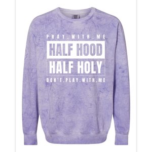 Half Hood Half Holy Gift Pray With Me Don't Play With Me Gift Colorblast Crewneck Sweatshirt