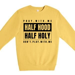 Half Hood Half Holy Gift Pray With Me Don't Play With Me Gift Premium Crewneck Sweatshirt