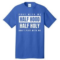 Half Hood Half Holy Gift Pray With Me Don't Play With Me Gift Tall T-Shirt