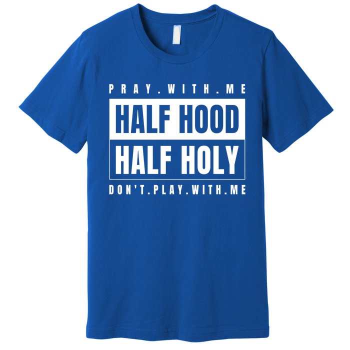 Half Hood Half Holy Gift Pray With Me Don't Play With Me Gift Premium T-Shirt