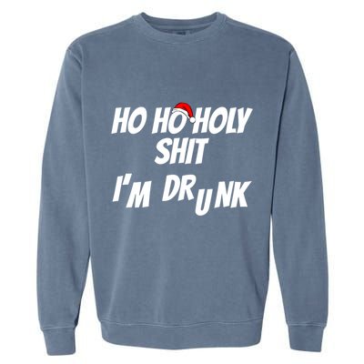 Ho Ho Holy Shit IM Drunk Adult Funny Christmas Gift Garment-Dyed Sweatshirt