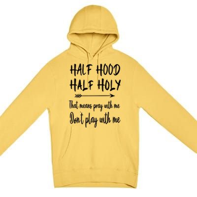 Half Hood Half Holy That Means Don't Play With Me Gift Premium Pullover Hoodie