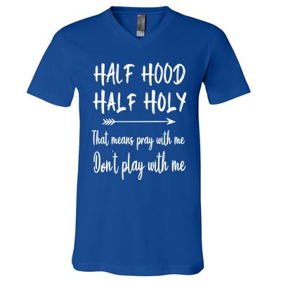 Half Hood Half Holy That Means Don't Play With Me Gift V-Neck T-Shirt