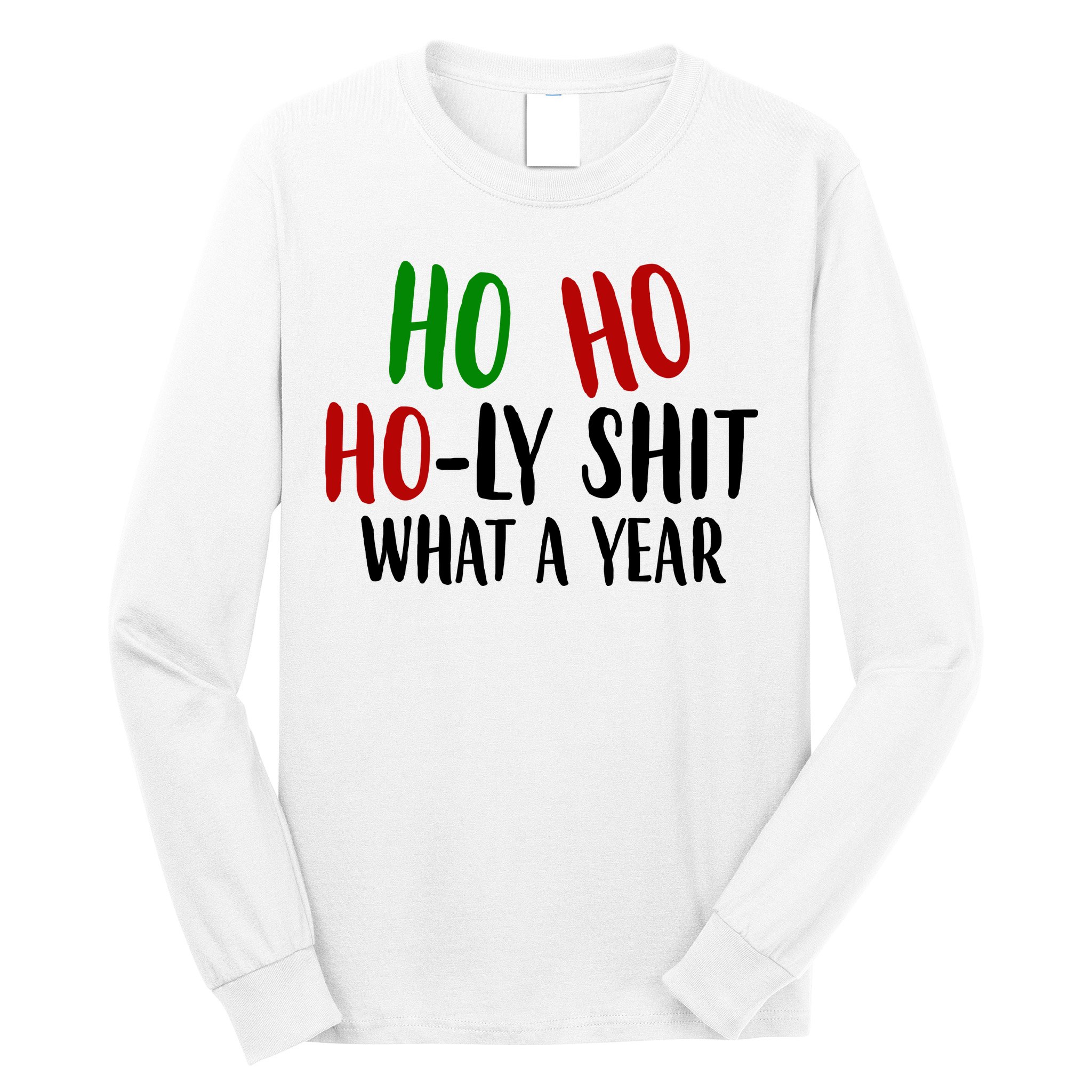 Ho Ho Holy Sh*t What A Year Funny Christmas Long Sleeve Shirt