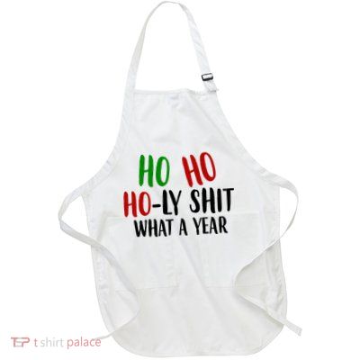 Ho Ho Holy Sh*t What A Year Funny Christmas Apron