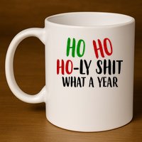 Ho Ho Holy Sh*t What A Year Funny Christmas 11oz C Handle Ceramic Mug