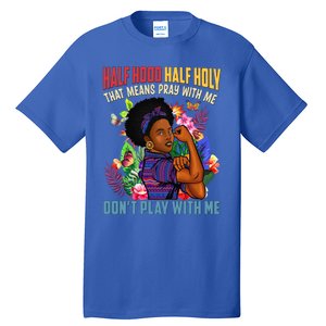 Half Hood Half Holy That Means Pray With Me Christian Gift Tall T-Shirt