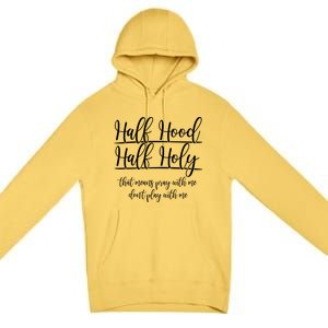 Half Hood Half Holy That Means Pray With Me Dont Play With Me Premium Pullover Hoodie