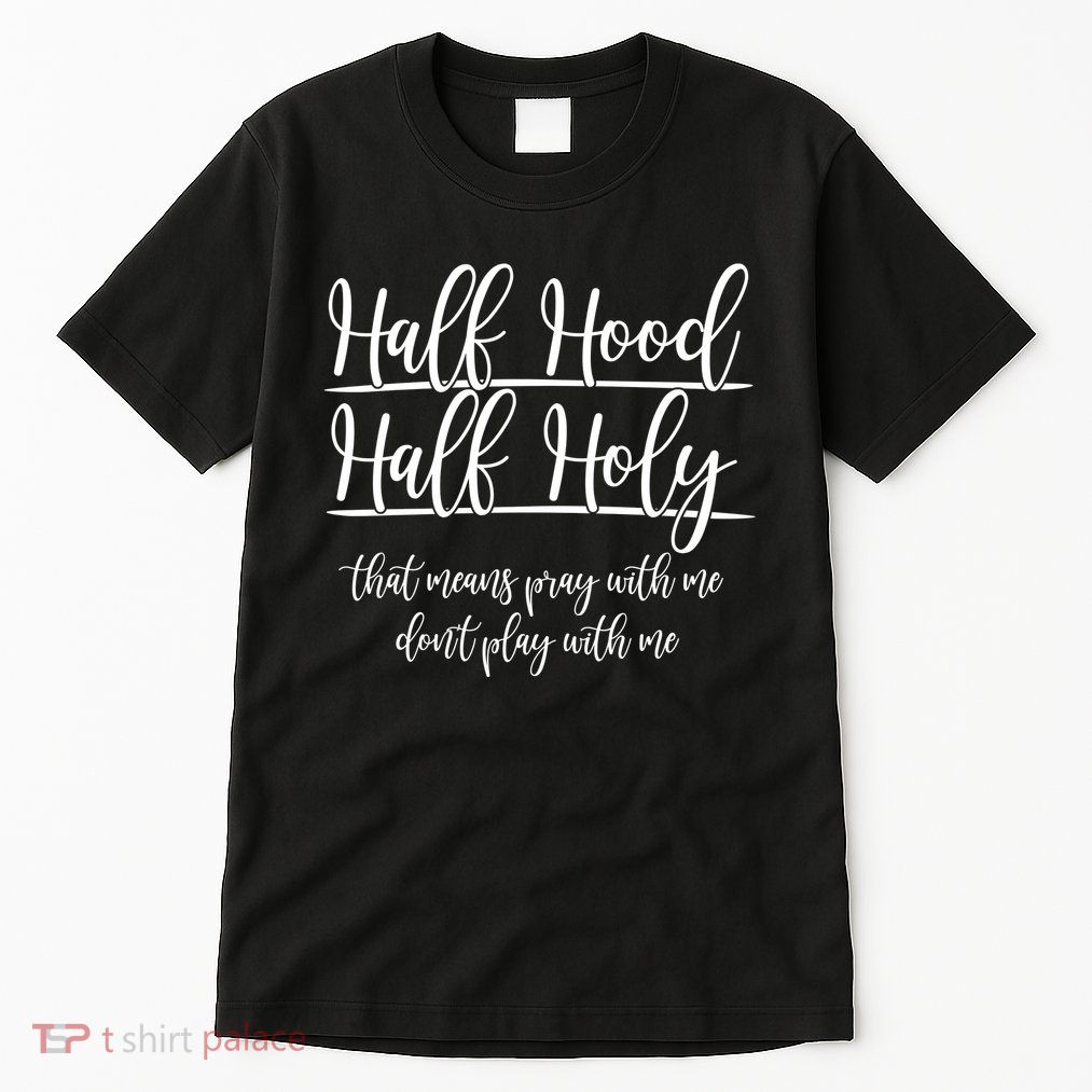 Half Hood Half Holy That Means Pray With Me Dont Play With Me Tall T-Shirt