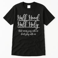 Half Hood Half Holy That Means Pray With Me Dont Play With Me Tall T-Shirt