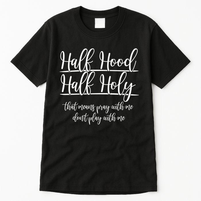 Half Hood Half Holy That Means Pray With Me Dont Play With Me Tall T-Shirt