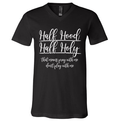 Half Hood Half Holy That Means Pray With Me Dont Play With Me V-Neck T-Shirt