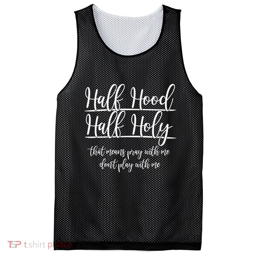 Half Hood Half Holy That Means Pray With Me Dont Play With Me Mesh Reversible Basketball Jersey Tank