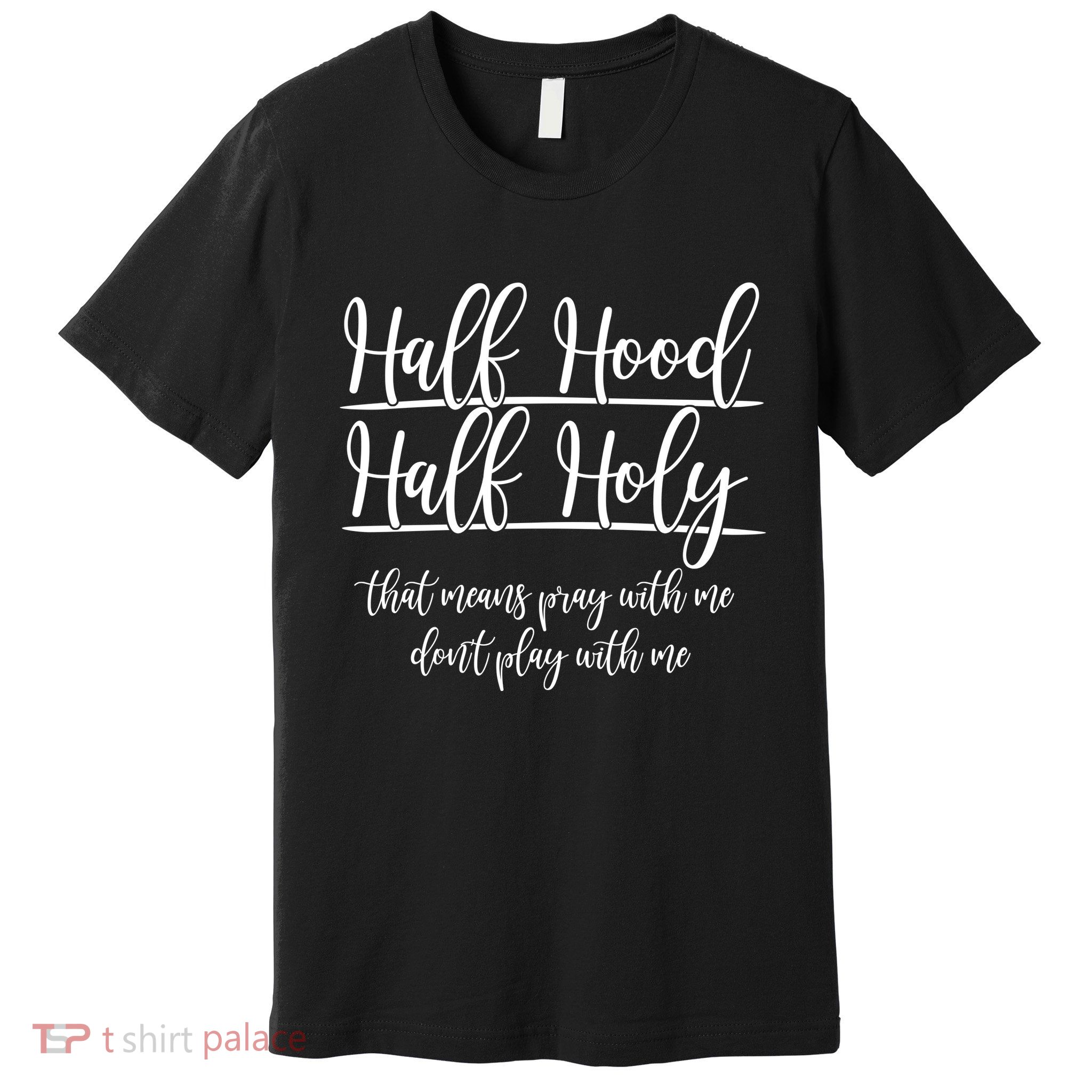 Half Hood Half Holy That Means Pray With Me Dont Play With Me Premium T-Shirt