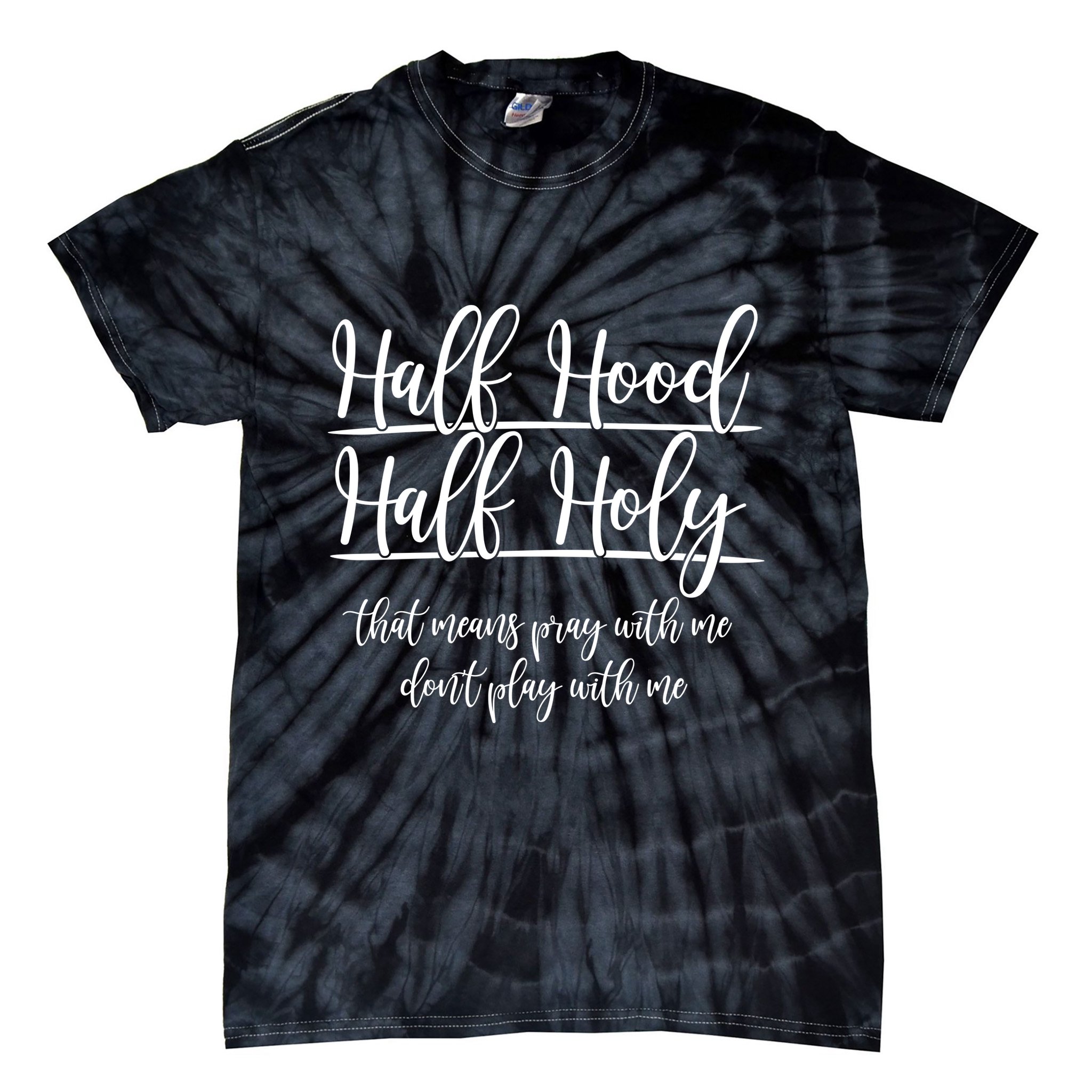 Half Hood Half Holy That Means Pray With Me Dont Play With Me Tie-Dye T-Shirt