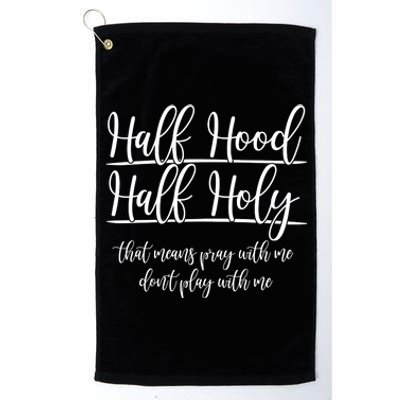 Half Hood Half Holy That Means Pray With Me Dont Play With Me Platinum Collection Golf Towel