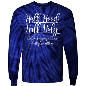 Half Hood Half Holy That Means Pray With Me Dont Play With Me Tie-Dye Long Sleeve Shirt