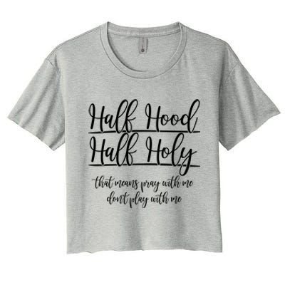 Half Hood Half Holy That Means Pray With Me Dont Play With Me Women's Crop Top Tee