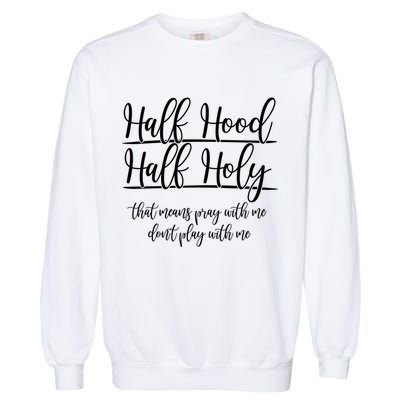 Half Hood Half Holy That Means Pray With Me Dont Play With Me Garment-Dyed Sweatshirt