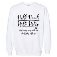 Half Hood Half Holy That Means Pray With Me Dont Play With Me Garment-Dyed Sweatshirt