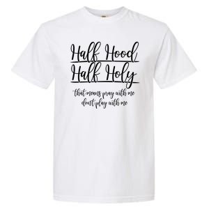 Half Hood Half Holy That Means Pray With Me Dont Play With Me Garment-Dyed Heavyweight T-Shirt