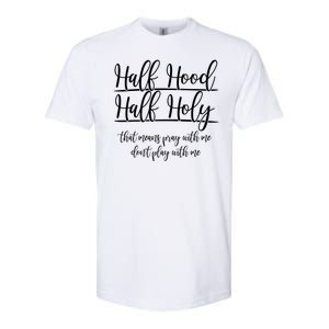 Half Hood Half Holy That Means Pray With Me Dont Play With Me Softstyle CVC T-Shirt