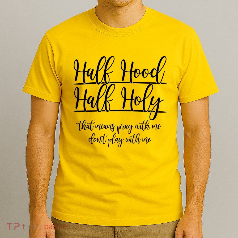 Half Hood Half Holy That Means Pray With Me Dont Play With Me T-Shirt
