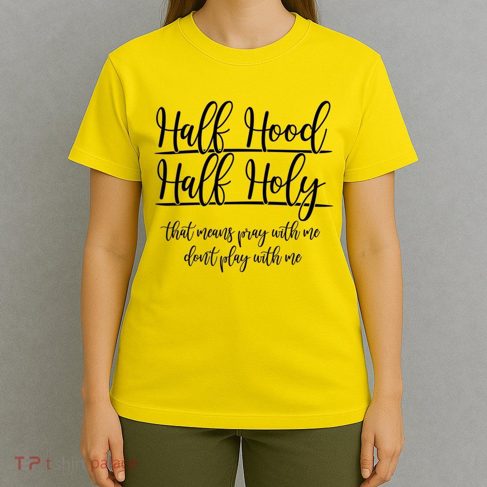 Half Hood Half Holy That Means Pray With Me Dont Play With Me T-Shirt